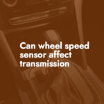 Can wheel speed sensor affect transmission