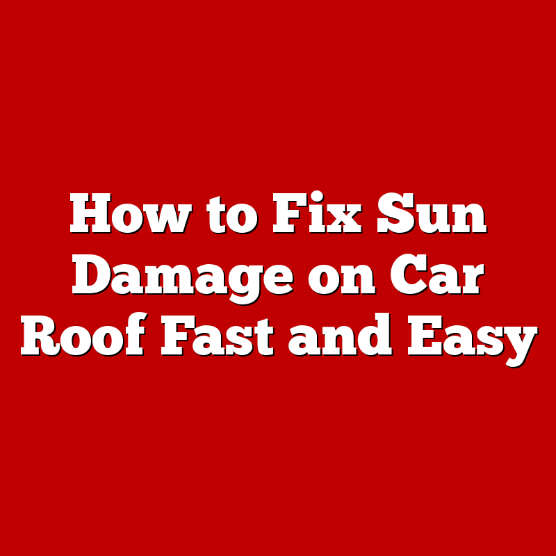 How to Fix Sun Damage on Car Roof Fast and Easy