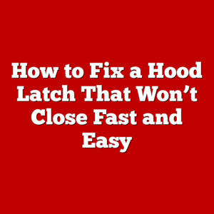 How to Fix a Hood Latch That Won’t Close Fast and Easy