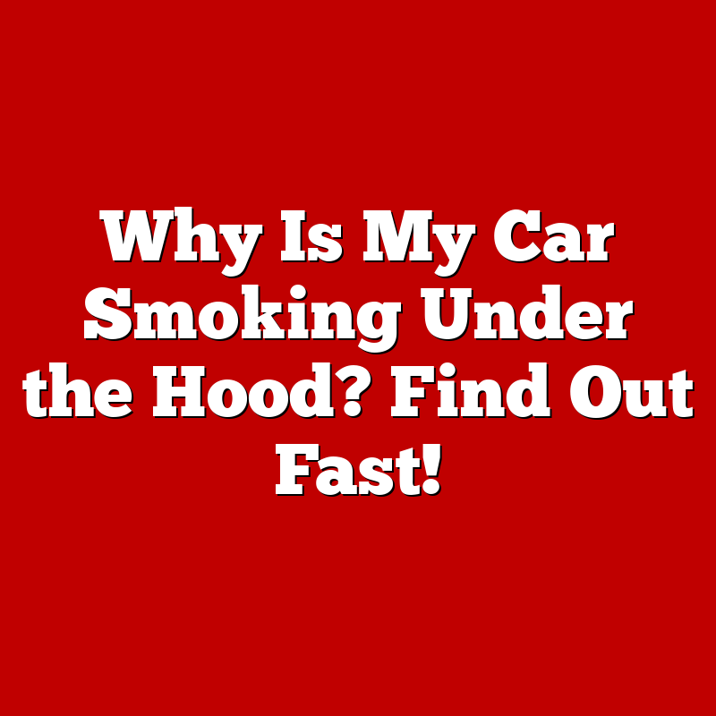 Why Is My Car Smoking Under the Hood? Find Out Fast!