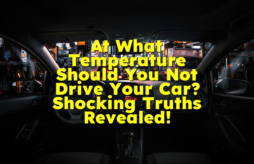 At What Temperature Should You Not Drive Your Car? Shocking Truths Revealed!