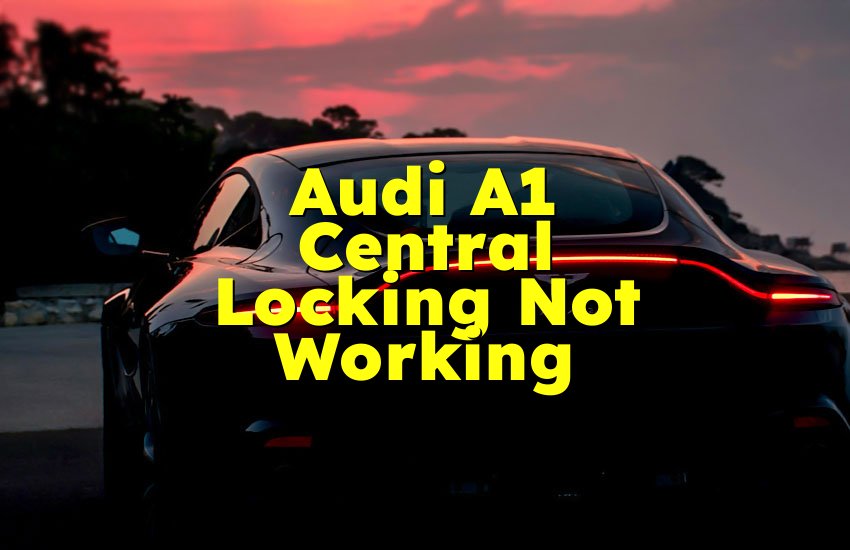 Audi A1 Central Locking Not Working