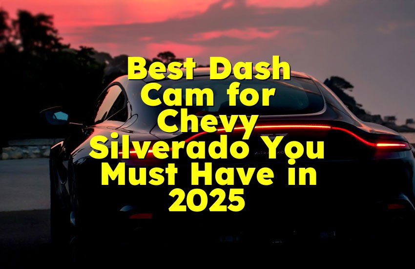 Best Dash Cam for Chevy Silverado You Must Have in 2025