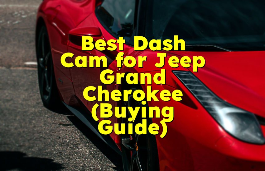 Best Dash Cam for Jeep Grand Cherokee (Buying Guide)