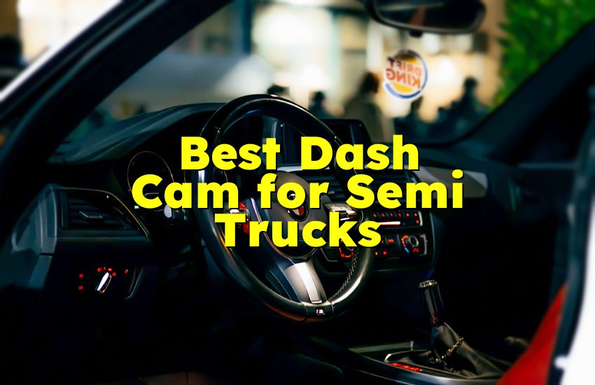Best Dash Cam for Semi Trucks
