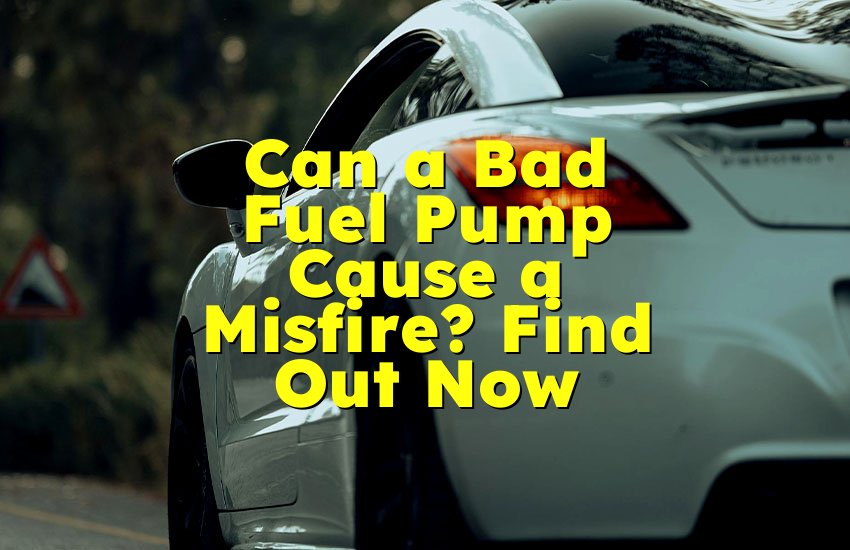 Can a Bad Fuel Pump Cause a Misfire? Find Out Now