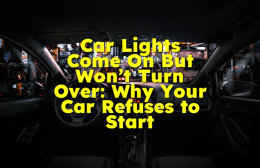 Car Lights Come On But Won’t Turn Over: Why Your Car Refuses to Start