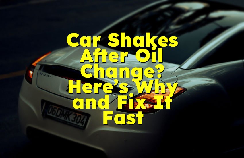 Car Shakes After Oil Change? Here’s Why and Fix It Fast