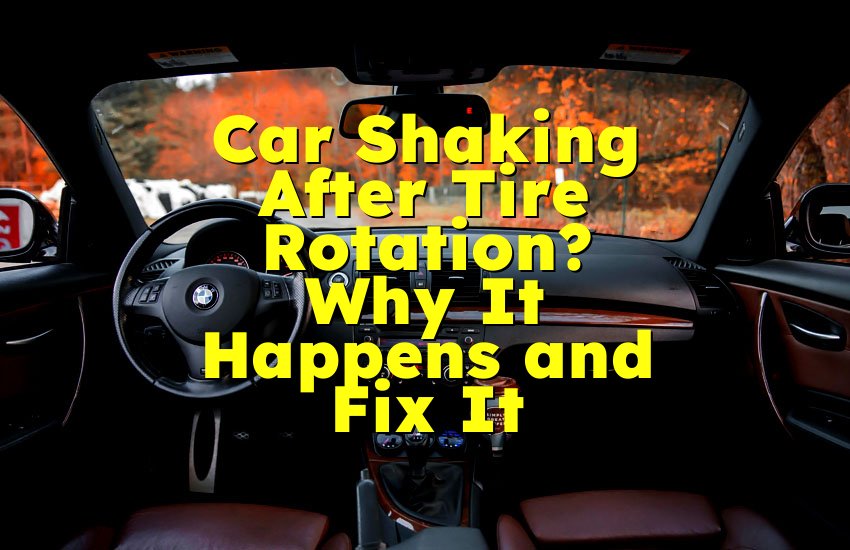 Car Shaking After Tire Rotation? Why It Happens and Fix It