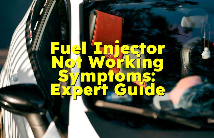 Fuel Injector Not Working Symptoms: Expert Guide