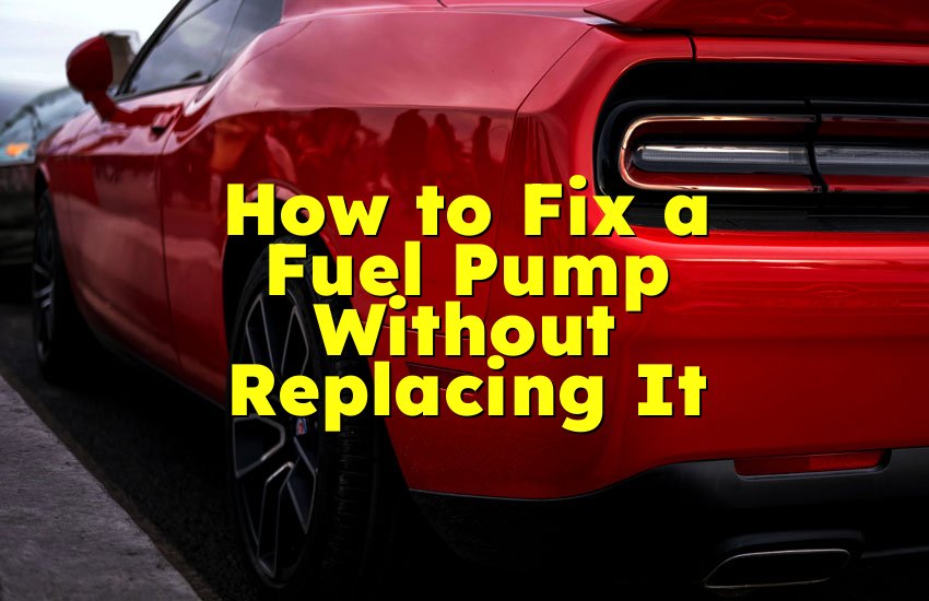 How to Fix a Fuel Pump Without Replacing It