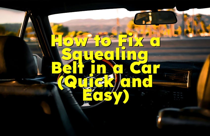 How to Fix a Squealing Belt in a Car (Quick and Easy)