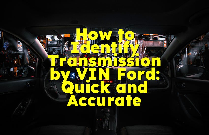 How to Identify Transmission by VIN Ford: Quick and Accurate