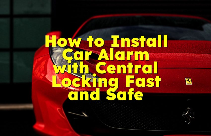 How to Install Car Alarm with Central Locking Fast and Safe