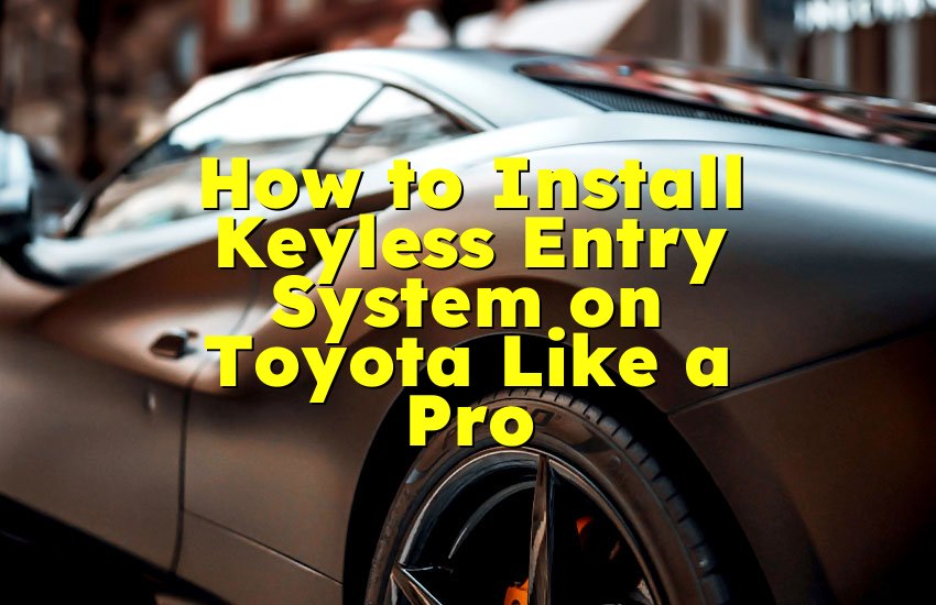 How to Install Keyless Entry System on Toyota Like a Pro