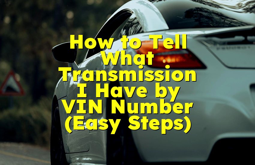 How to Tell What Transmission I Have by VIN Number (Easy Steps)