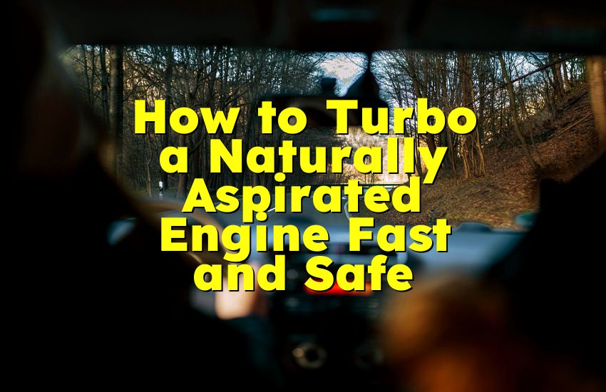 How to Turbo a Naturally Aspirated Engine Fast and Safe