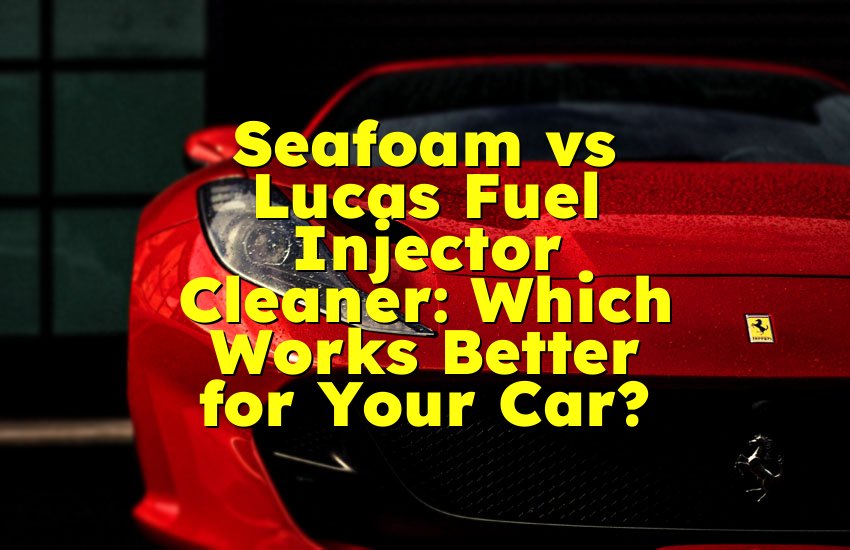 Seafoam vs Lucas Fuel Injector Cleaner: Which Works Better for Your Car?