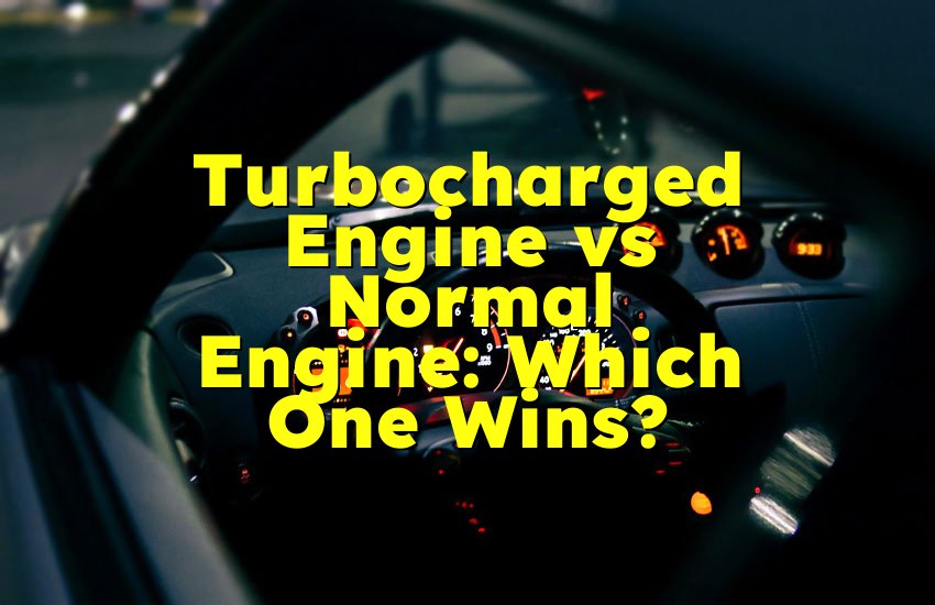 Turbocharged Engine vs Normal Engine: Which One Wins?