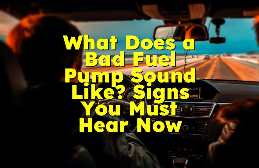What Does a Bad Fuel Pump Sound Like? Signs You Must Hear Now