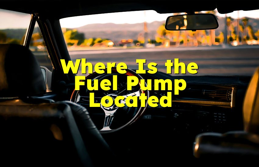 Where Is the Fuel Pump Located