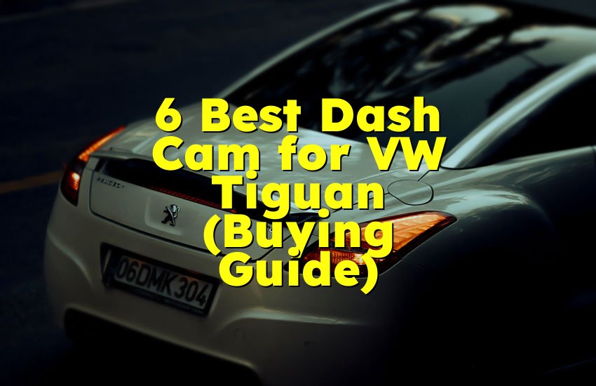 6 Best Dash Cam for VW Tiguan (Buying Guide)
