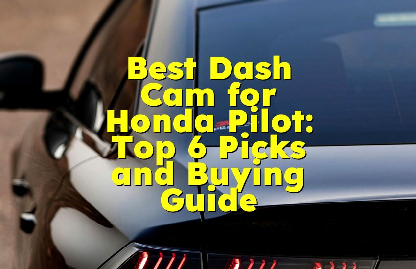 Best Dash Cam for Honda Pilot: Top 6 Picks and Buying Guide