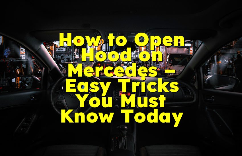 How to Open Hood on Mercedes – Easy Tricks You Must Know Today