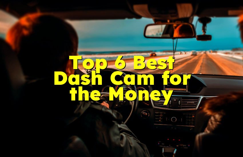 Top 6 Best Dash Cam for the Money
