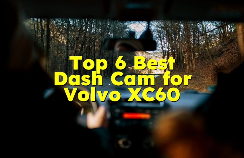 Top 6 Best Dash Cam for Volvo XC60