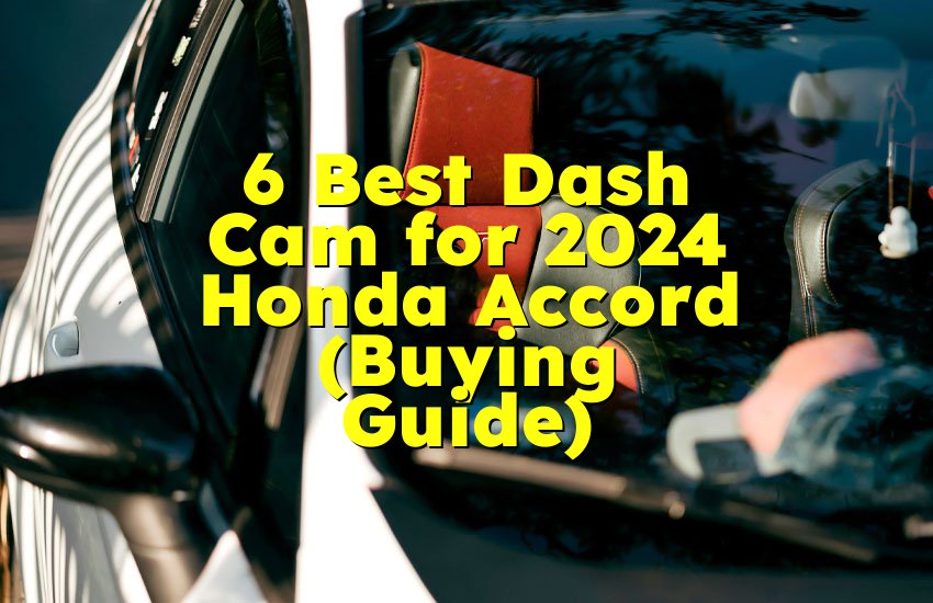 6 Best Dash Cam for 2024 Honda Accord (Buying Guide)