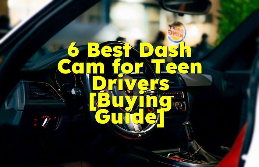 6 Best Dash Cam for Teen Drivers [Buying Guide]