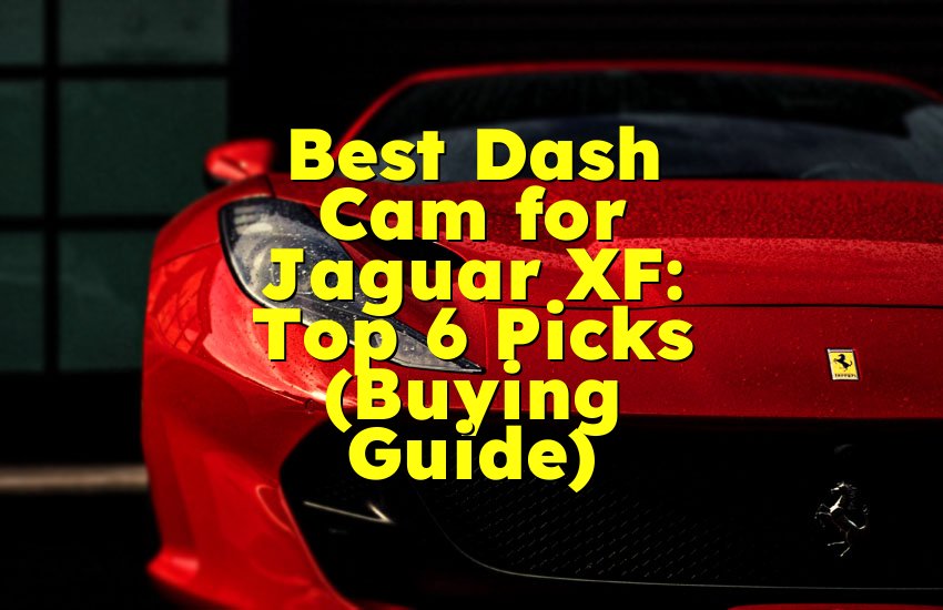 Best Dash Cam for Jaguar XF: Top 6 Picks (Buying Guide)