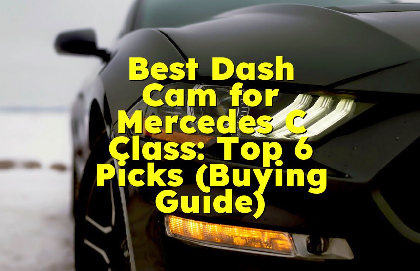 Best Dash Cam for Mercedes C Class: Top 6 Picks (Buying Guide)