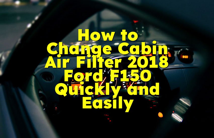 How to Change Cabin Air Filter 2018 Ford F150 Quickly and Easily