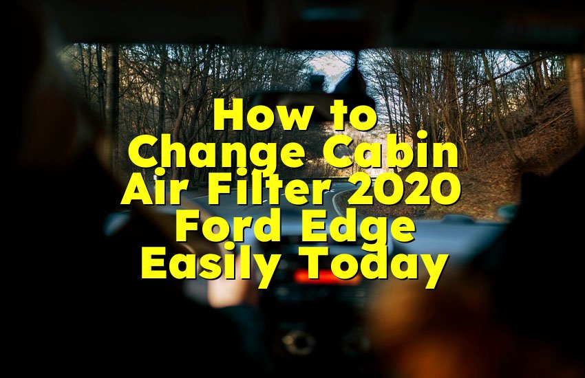 How to Change Cabin Air Filter 2020 Ford Edge Easily Today