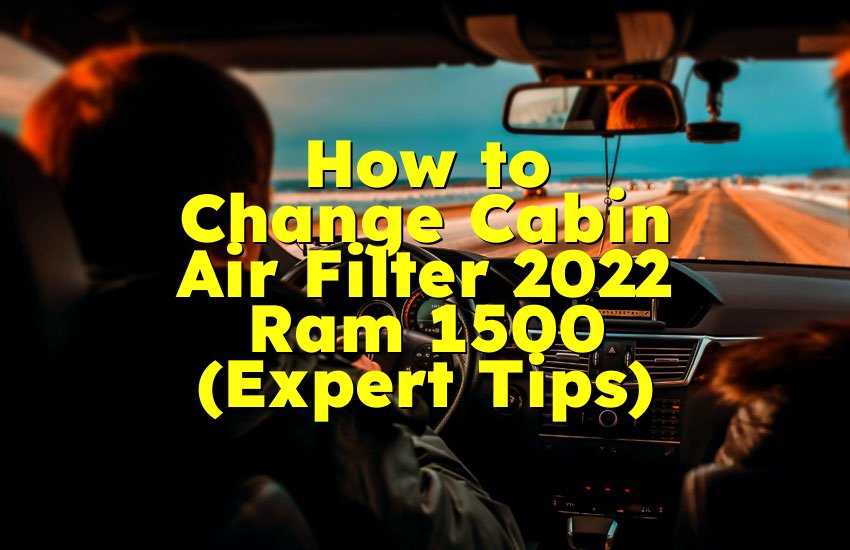 How to Change Cabin Air Filter 2022 Ram 1500 (Expert Tips)