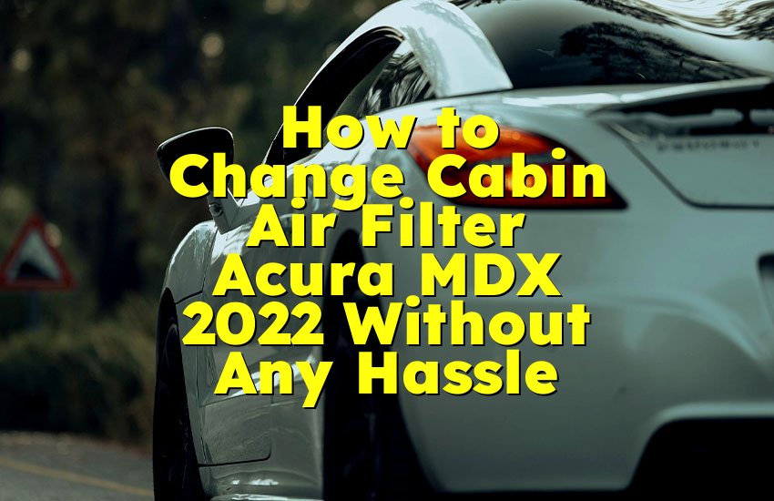 How to Change Cabin Air Filter Acura MDX 2022 Without Any Hassle