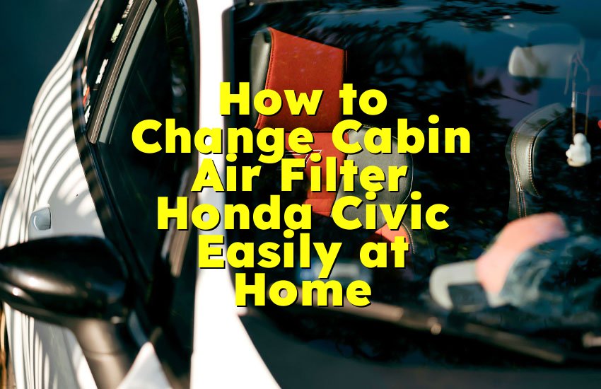 How to Change Cabin Air Filter Honda Civic Easily at Home