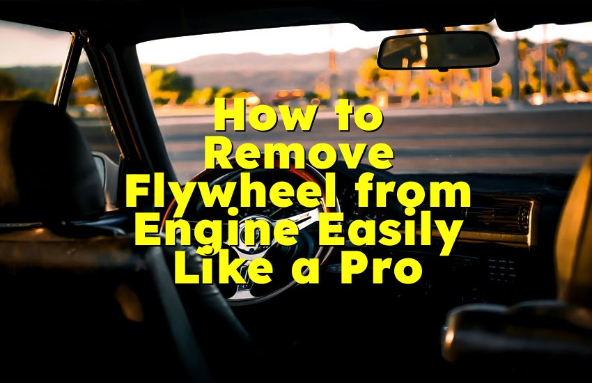 How to Remove Flywheel from Engine Easily Like a Pro