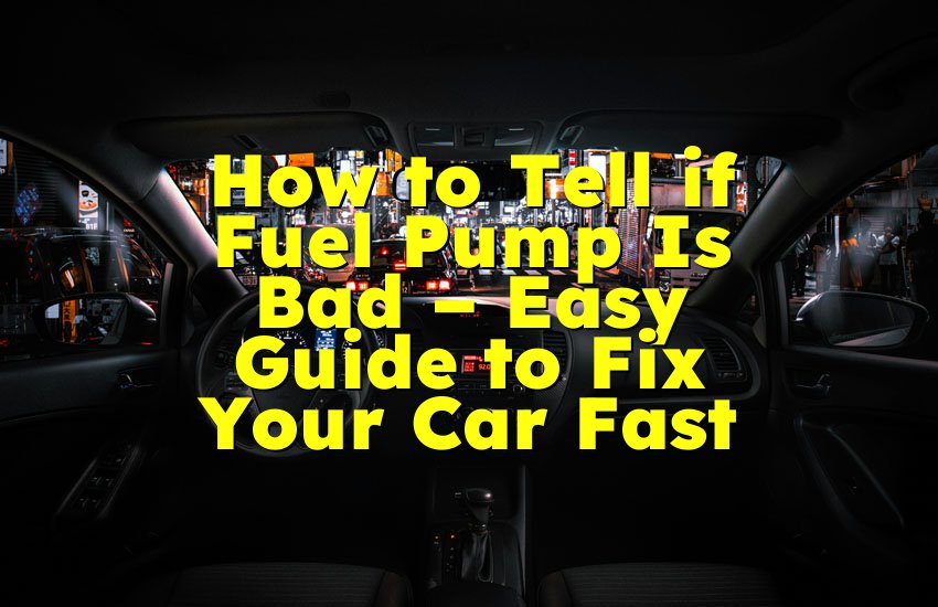 How to Tell if Fuel Pump Is Bad – Easy Guide to Fix Your Car Fast