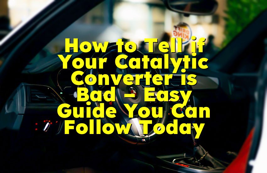 How to Tell if Your Catalytic Converter is Bad – Easy Guide You Can Follow Today