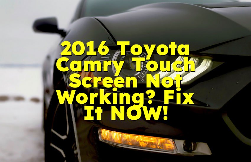 2016 Toyota Camry Touch Screen Not Working? Fix It NOW!