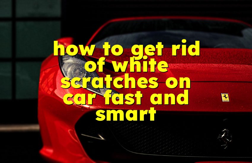 how to get rid of white scratches on car fast and smart