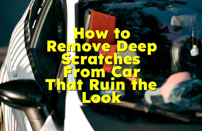 How to Remove Deep Scratches From Car That Ruin the Look