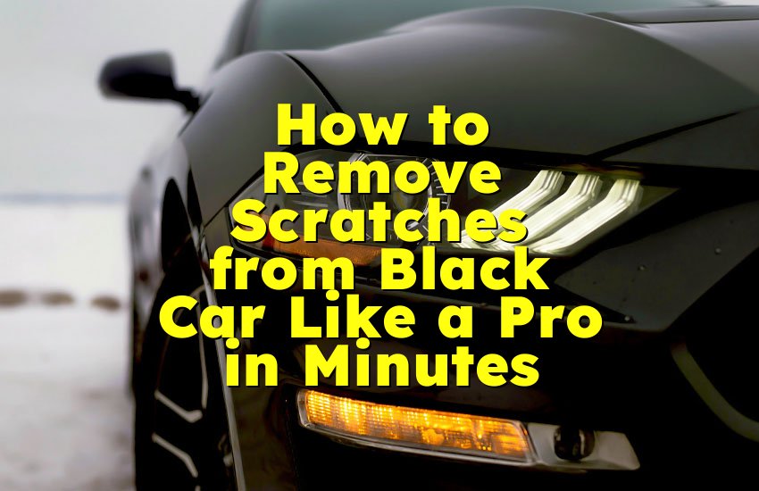 How to Remove Scratches from Black Car Like a Pro in Minutes