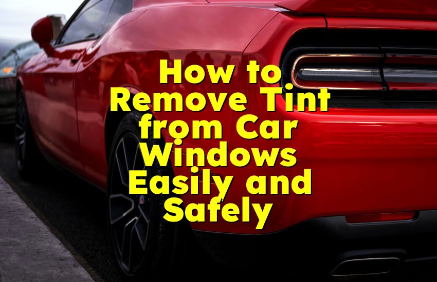 How to Remove Tint from Car Windows Easily and Safely
