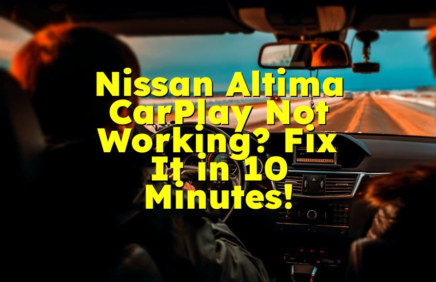 Nissan Altima CarPlay Not Working? Fix It in 10 Minutes!