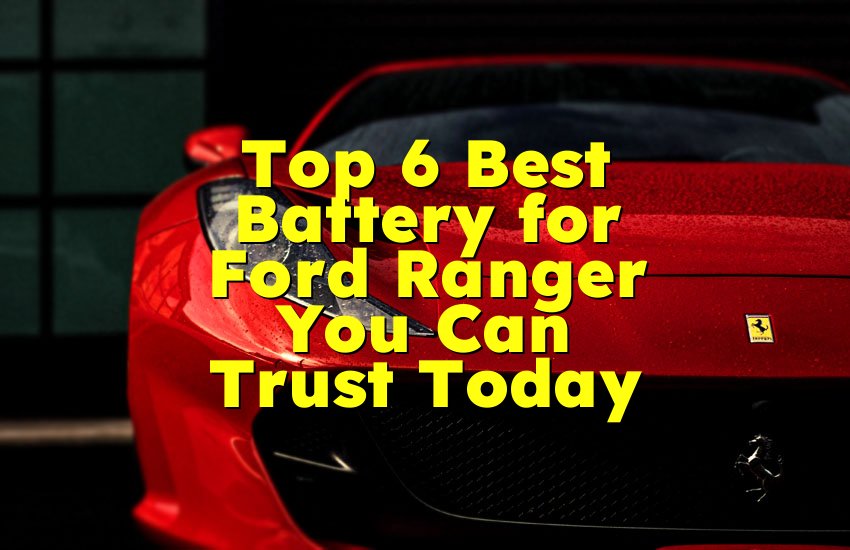Top 6 Best Battery for Ford Ranger You Can Trust Today