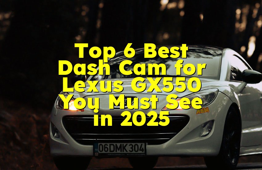 Top 6 Best Dash Cam for Lexus GX550 You Must See in 2025